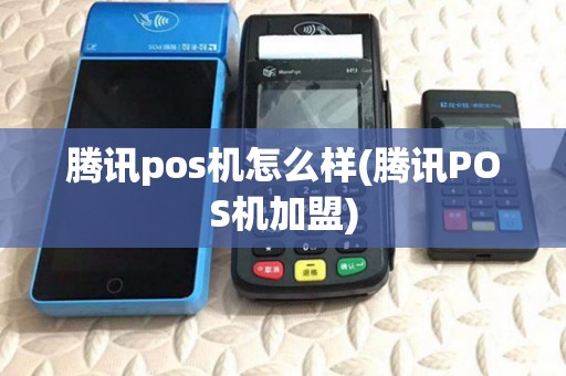腾讯pos机怎么样(腾讯POS机加盟)