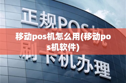 移动pos机怎么用(移动pos机软件)