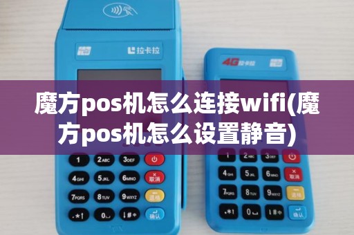 魔方pos机怎么连接wifi(魔方pos机怎么设置静音)