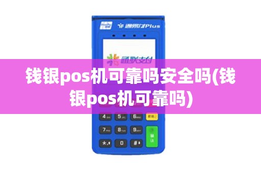 钱银pos机可靠吗安全吗(钱银pos机可靠吗)