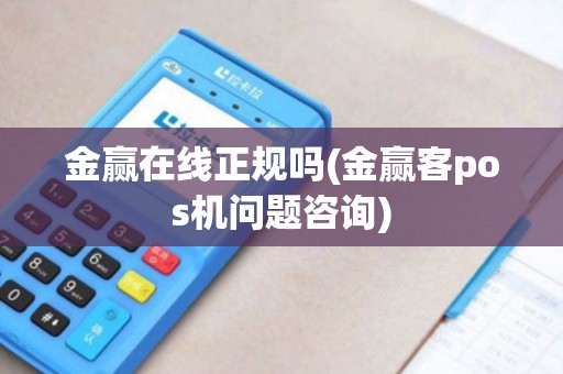 金赢在线正规吗(金赢客pos机问题咨询)