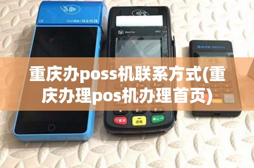重庆办poss机联系方式(重庆办理pos机办理首页)