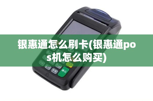 银惠通怎么刷卡(银惠通pos机怎么购买)