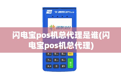 闪电宝pos机总代理是谁(闪电宝pos机总代理)