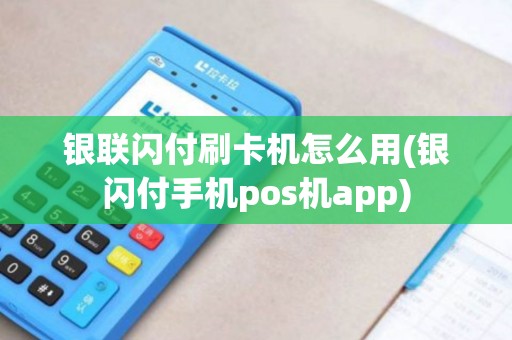 银联闪付刷卡机怎么用(银闪付手机pos机app)