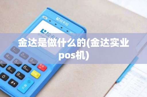 金达是做什么的(金达实业pos机)