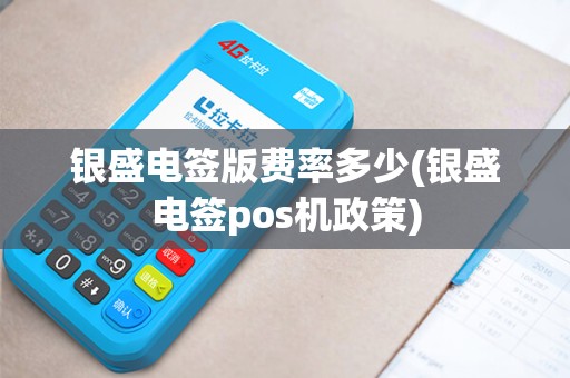 银盛电签版费率多少(银盛电签pos机政策)
