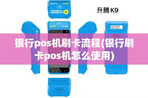 银行pos机刷卡流程(银行刷卡pos机怎么使用)