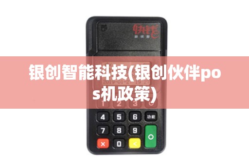 银创智能科技(银创伙伴pos机政策)