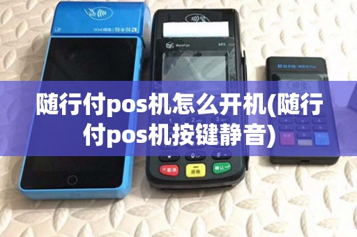 随行付pos机怎么开机(随行付pos机按键静音)