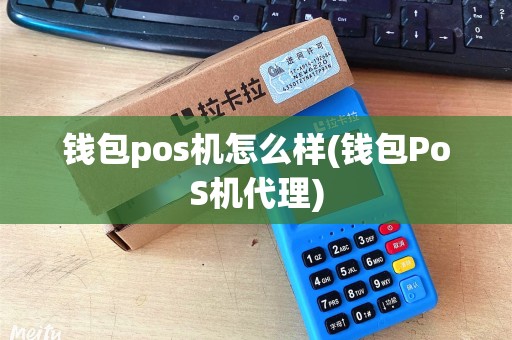 钱包pos机怎么样(钱包PoS机代理)