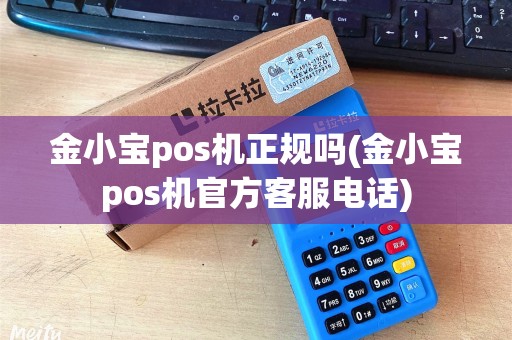 金小宝pos机正规吗(金小宝pos机官方客服电话)