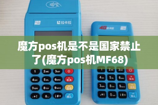 魔方pos机是不是国家禁止了(魔方pos机MF68)