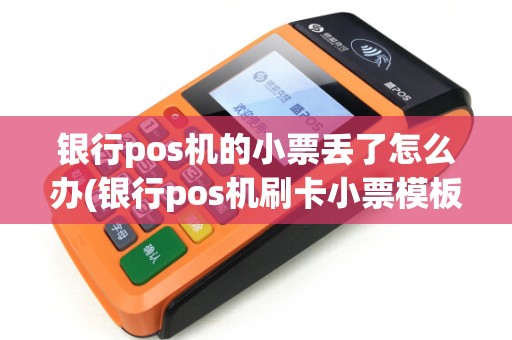 银行pos机的小票丢了怎么办(银行pos机刷卡小票模板)