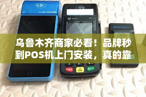 乌鲁木齐商家必看！品牌秒到POS机上门安装，真的靠谱吗？