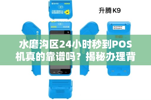 水磨沟区24小时秒到POS机真的靠谱吗？揭秘办理背后的5大陷阱！