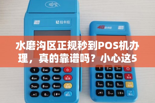 水磨沟区正规秒到POS机办理，真的靠谱吗？小心这5大陷阱！