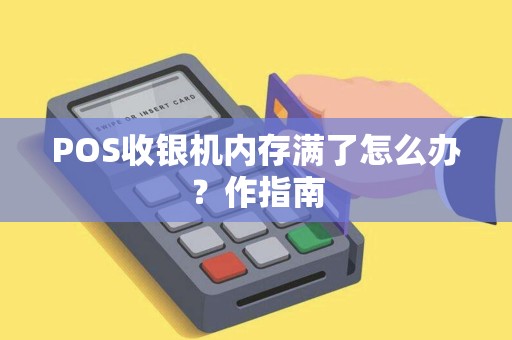 POS收银机内存满了怎么办？作指南