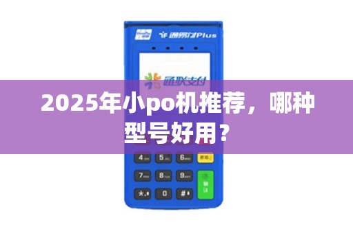 2025年小po机推荐，哪种型号好用？
