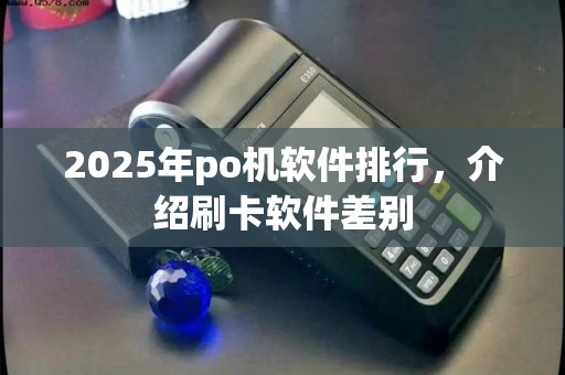 2025年po机软件排行，介绍刷卡软件差别