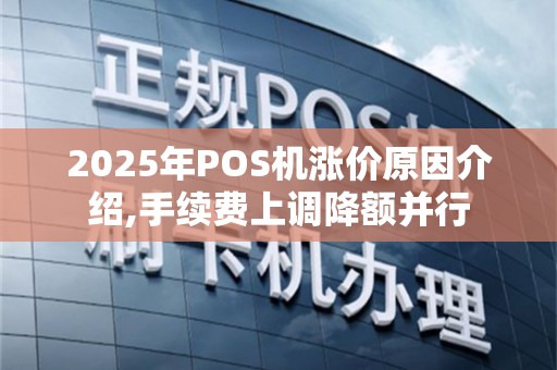 2025年POS机涨价原因介绍,手续费上调降额并行