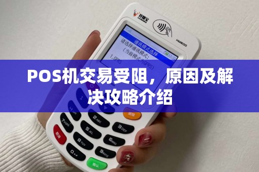 POS机交易受阻，原因及解决攻略介绍
