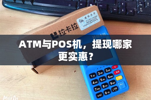 ATM与POS机，提现哪家更实惠？