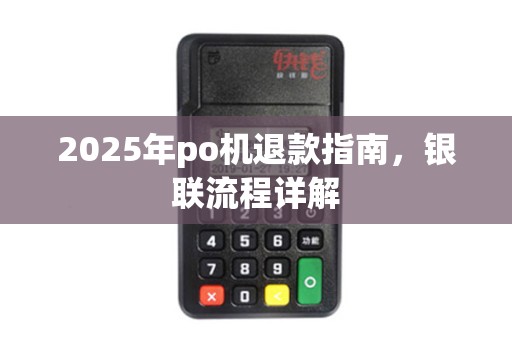 2025年po机退款指南，银联流程详解