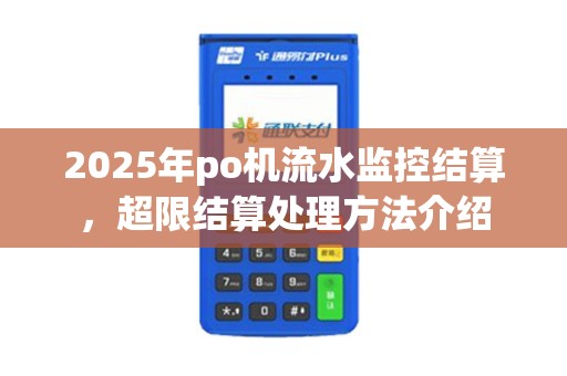 2025年po机流水监控结算，超限结算处理方法介绍