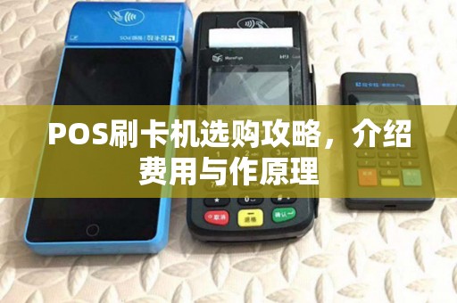 POS刷卡机选购攻略，介绍费用与作原理