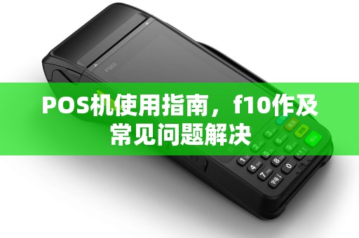 POS机使用指南，f10作及常见问题解决