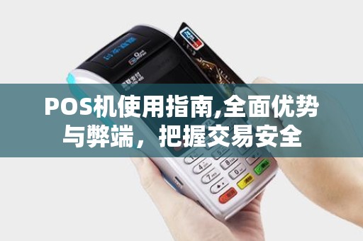 POS机使用指南,全面优势与弊端，把握交易安全