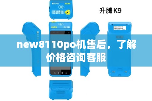 new8110po机售后，了解价格咨询客服