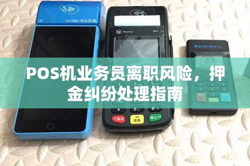 POS机业务员离职风险，押金纠纷处理指南