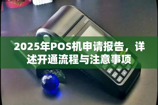 2025年POS机申请报告，详述开通流程与注意事项