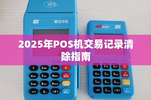 2025年POS机交易记录清除指南