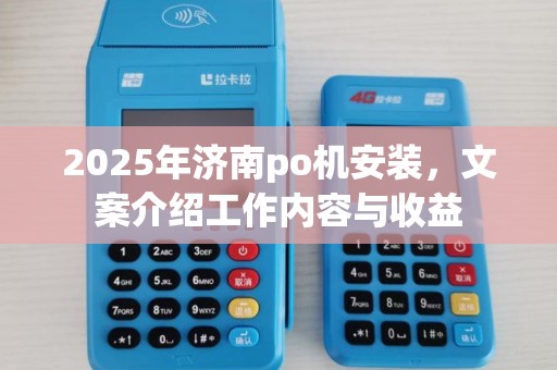 2025年济南po机安装，文案介绍工作内容与收益