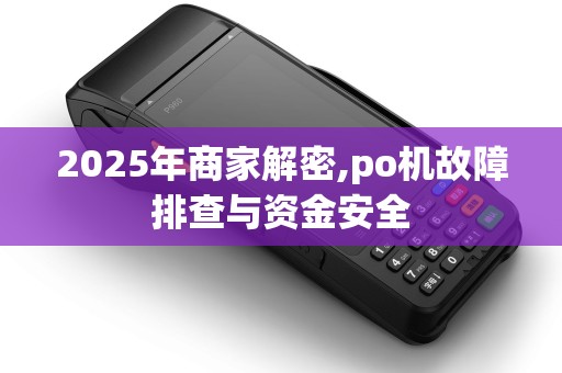 2025年商家解密,po机故障排查与资金安全
