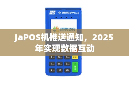 JaPOS机推送通知，2025年实现数据互动