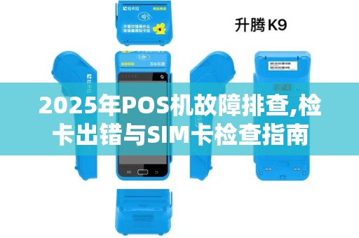 2025年POS机故障排查,检卡出错与SIM卡检查指南