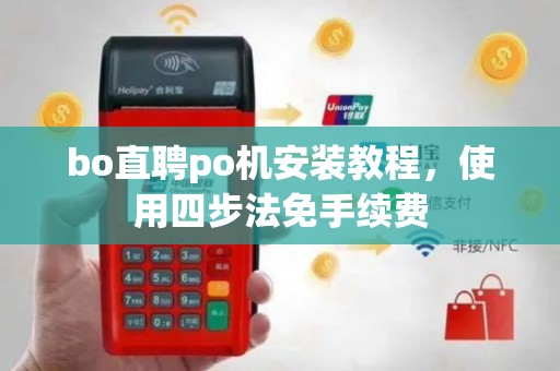 bo直聘po机安装教程，使用四步法免手续费