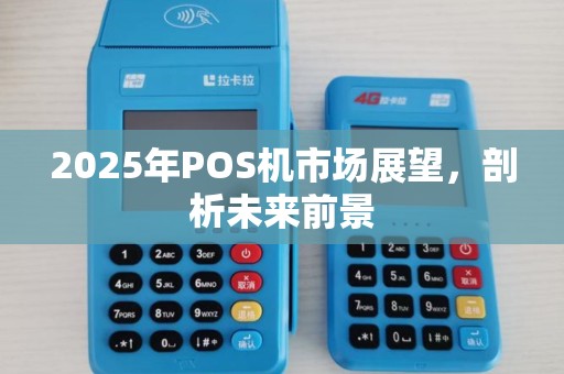 2025年POS机市场展望，剖析未来前景