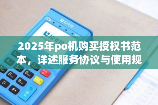 2025年po机购买授权书范本，详述服务协议与使用规范
