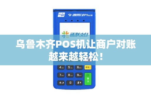 乌鲁木齐POS机让商户对账越来越轻松！