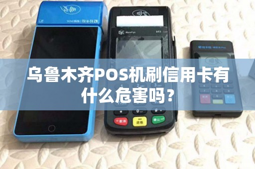 乌鲁木齐POS机刷信用卡有什么危害吗？