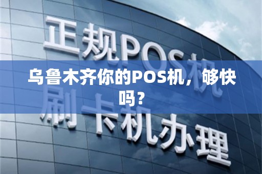 乌鲁木齐你的POS机，够快吗？