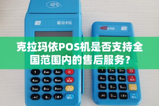 克拉玛依POS机是否支持全国范围内的售后服务？