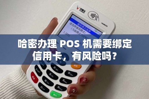 哈密办理 POS 机需要绑定信用卡，有风险吗？