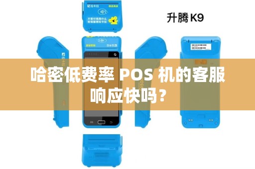 哈密低费率 POS 机的客服响应快吗？