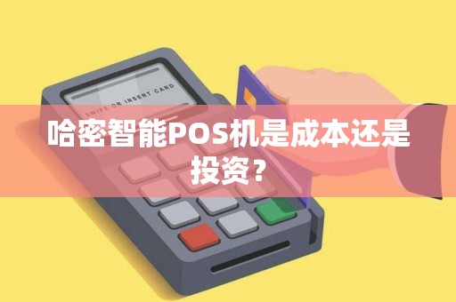 哈密智能POS机是成本还是投资？